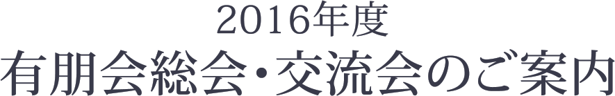 2016年度有朋会総会・交流会のご案内